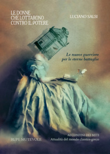 Le Donne Che Lottarono Contro Il Potere. Le Nuove Guerriere Per Le Eterne Battaglie. Nuova Ediz.