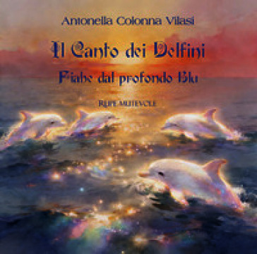 Il canto dei delfini. Fiabe dal profondo blu. Ediz. illustrata