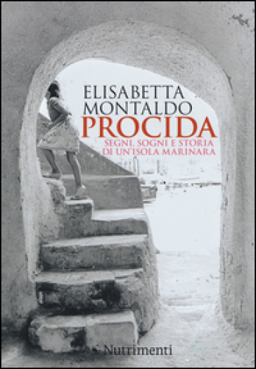 Procida. Segni, sogni e storia di un'isola marinara