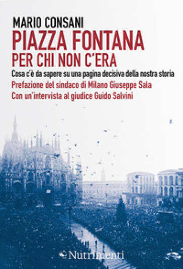 Piazza Fontana. Per chi non c'era. Cosa c'è da sapere su una pagina decisiva della nostra storia