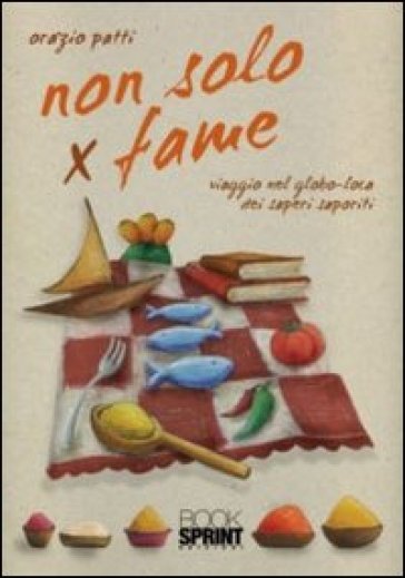 Non solo x fame. Viaggio nel globo-loca dei sapori saporiti
