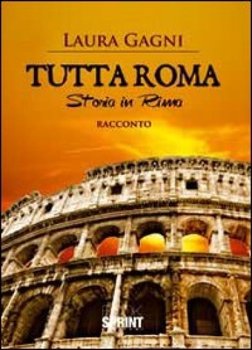 Tutta Roma. Storia In Rima