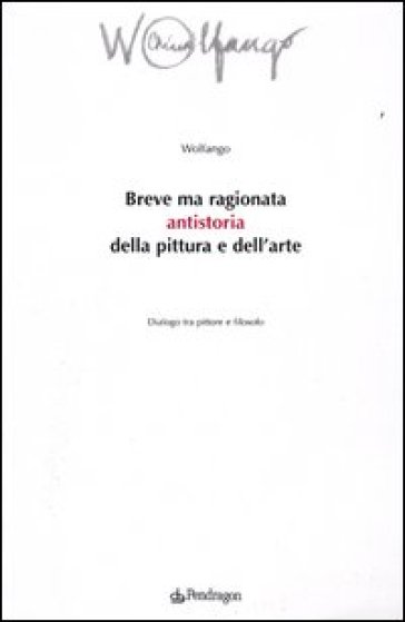 Breve ma ragionata antistoria della pittura e dell'arte. Dialogo tra pittore e filosofo