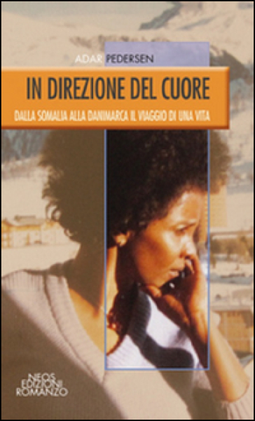 In Direzione Del Cuore. Dalla Somalia Alla Danimarca Il Viaggio Di Una Vita