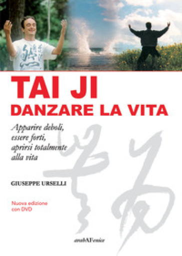 Tai Ji, danzare la vita. Apparire deboli, essere forti, aprirsi totalmente alla vita. Con DVD video