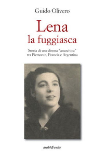 Lena La Fuggiasca. Storia Di Una Donna «Anarchica» Tra Piemonte, Francia E Argentina