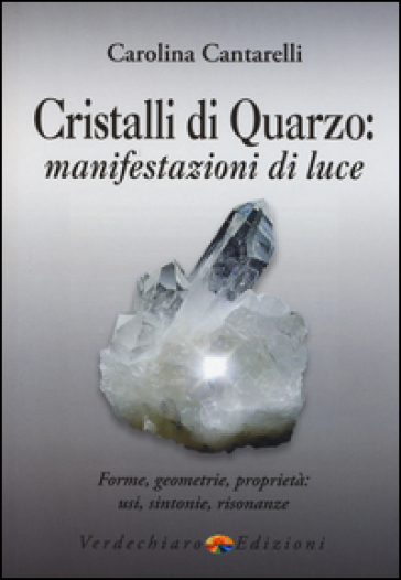 Cristalli di quarzo: manifestazioni di luce. Forme, geometrie, proprietà, usi, sintonie, risonanze