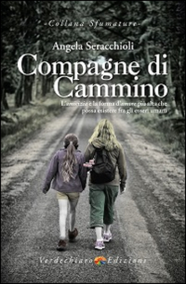 Compagne di cammino. L'amicizia è la forma d'amore più alta che possa esistere fra gli esseri umani