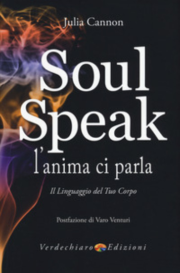 Soul Speak. L'anima Ci Parla. Il Linguaggio Del Tuo Corpo