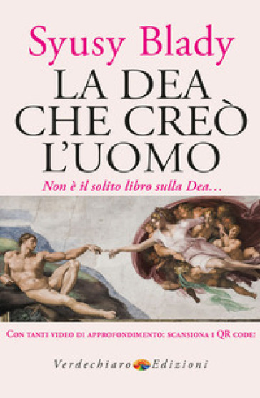 La dea che creò l'uomo. Non è il solito libro sulla dea... Con video di approfondimento