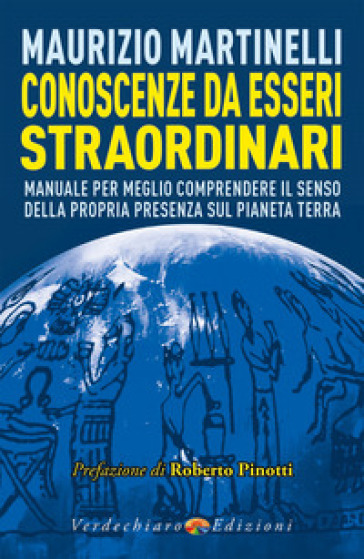 Conoscenze da esseri straordinari. Manuale per meglio comprendere il senso della propria presenza sul pianeta Terra