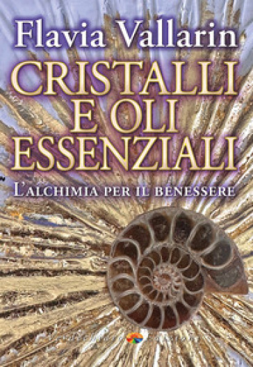 Cristalli e oli essenziali. L'alchimia per il benessere