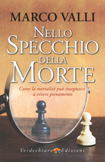 Nello specchio della morte. Come la mortalità può insegnarci a vivere pienamente