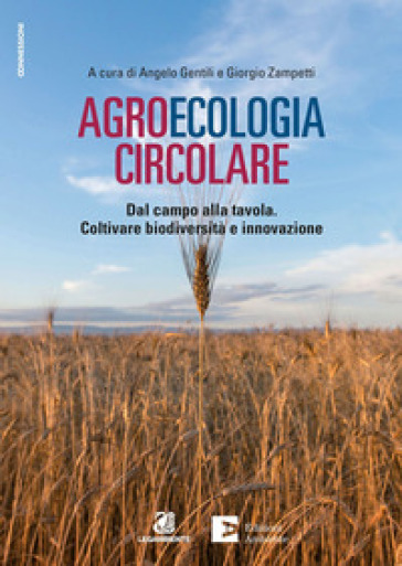 Agroecologia Circolare. Dal Campo Alla Tavola. Coltivare Biodiversità E Innovazione