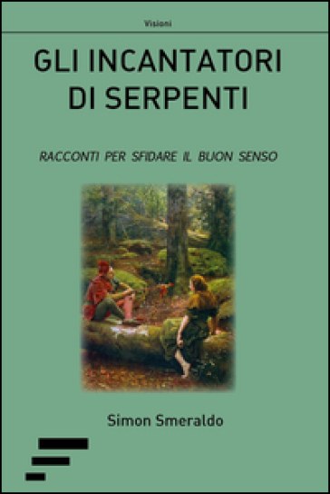 Gli incantatori di serpenti. Racconti per sfidare il buon senso