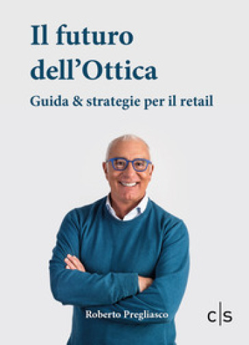Il futuro dell'ottica. Guida &amp; strategie per il retail