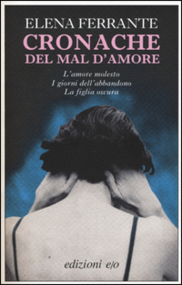 Cronache del mal d'amore: L'amore molesto-I giorni dell'abbandono-La figlia oscura
