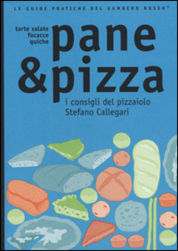 Pane &amp; pizza. I consigli del pizzaiolo Stefano Callegari
