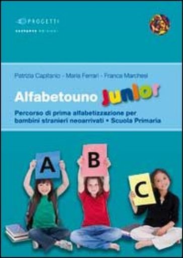 Alfabetouno junior. Percorso di prima alfabetizzazione per bambini stranieri neoarrivati. Per la scuola elementare