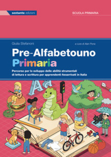 Pre-Alfabetouno. Primaria. Percorso per lo sviluppo delle abilità strumentali di lettura e scrittura per apprendenti neoarrivati in Italia