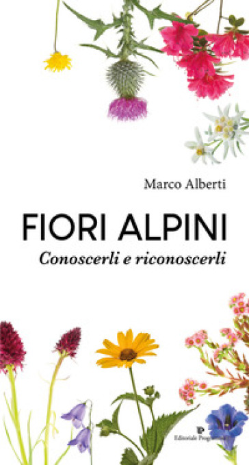 Fiori alpini. Conoscerli e riconoscerli. Ediz. a colori