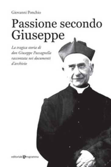Passione secondo Giuseppe. La tragica storia di don Giuseppe Paccagnella raccontata nei documenti d'archivio-0