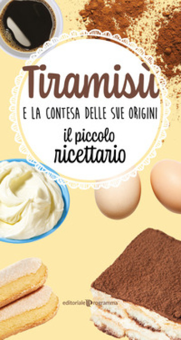 Tiramisù e la contesa delle sue origini. Il piccolo ricettario