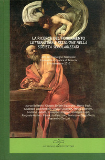 La ricerca del fondamento. Letteratura e religione nella società secolarizzata. Atti del Convegno nazionale (Università Cattolica di Brescia, 8-9 nove