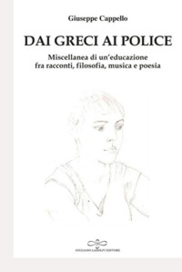 Dai Greci ai Police. Miscellanea di un'educazione fra racconti, filosofia, musica e poesia