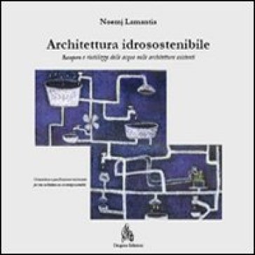Architettura Idrosostenibile. Recupero E Riutilizzo Delle Acque Nelle Architetture Esistenti