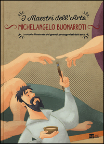 Michelangelo Buonarroti. La storia illustrata dei grandi protagonisti dell'arte. Ediz. illustrata