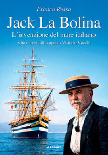 Jack La Bolina. L'invenzione del mare italiano. Vita e opere di Augusto Vittorio Vecchi