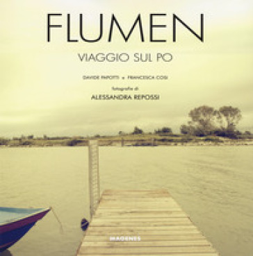 Flumen. Viaggio sul Po. Ediz. a colori