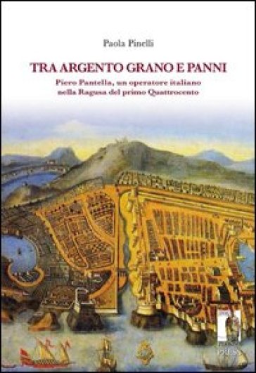 Tra argento, grano e panni. Piero Pantella, un operatore italiano nella Ragusa del primo quattrocento