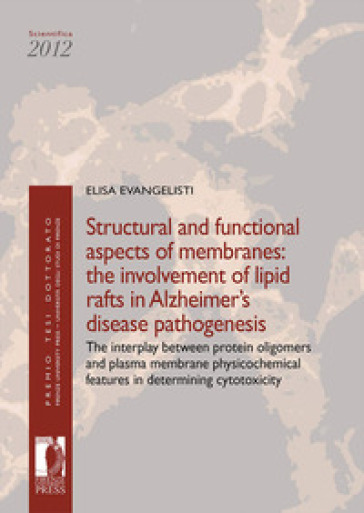 Structural and functional aspects of membranes. The involvement of lipid rafts in Alzheimer's disease pathogenesis. The interplay between protein oligomers and plasma membrane physicochemical features in determining cytotoxicity