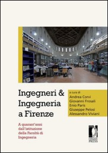 Ingegneri &amp; ingegneria a Firenze. A quarant'anni dall'istituzione della facoltà di ingegneria