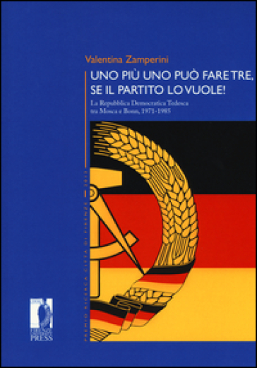 Uno Più Uno Può Fare Tre, Se Il Partito Lo Vuole! La Repubblica Democratica Tedesca Tra Mosca E Bonn, 1971-1985