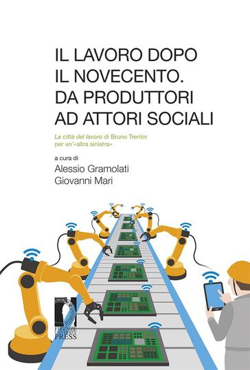 Il lavoro dopo il Novecento. Da produttori ad attori sociali: la città del lavoro di Bruno Trentin per un'«altra sinistra»