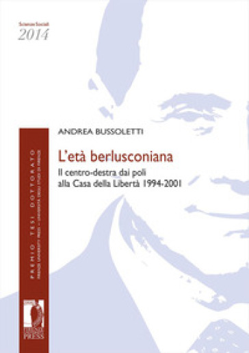 L'età berlusconiana. Il centro-destra dai poli alla Casa della Libertà 1994-2001