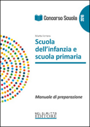 Concorso Scuola. Scuola Dell'infanzia E Scuola Primaria. Manuale Di Preparazione