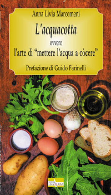 L'acquacotta. Ovvero l'arte di «mettere l'acqua a còcere»