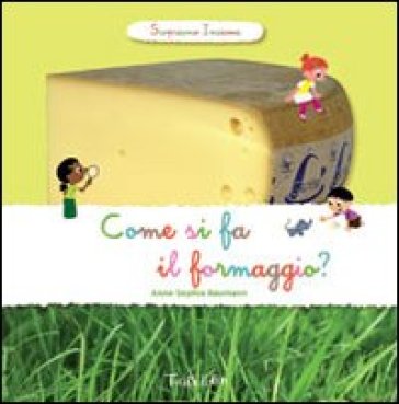 Come si fa il formaggio? Scopriamo insieme. Ediz. illustrata