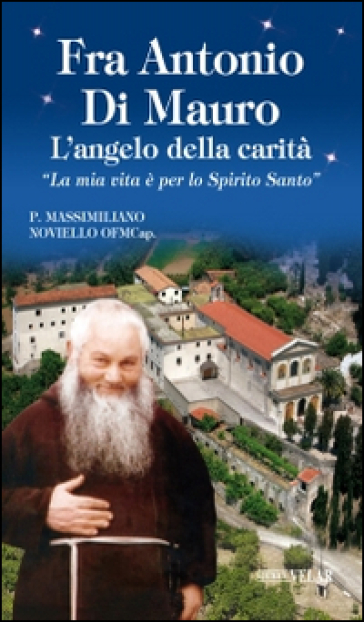 Fra Antonio Di Mauro. L'angelo della carità. «La mia vita è per lo Spirito Santo»-0
