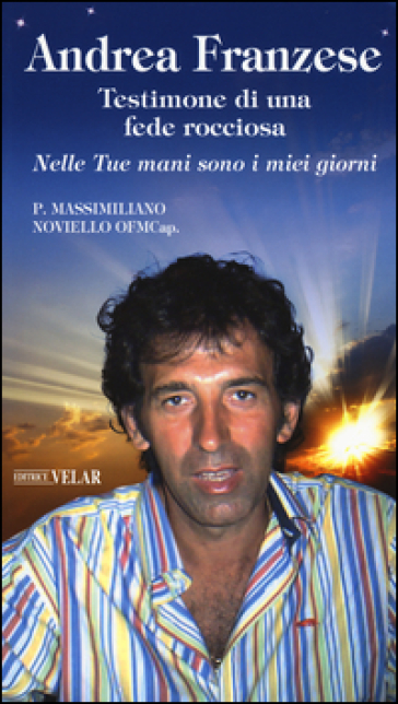 Andrea Franzese. Testimone di una fede rocciosa. Nelle tue mani sono i miei giorni-0