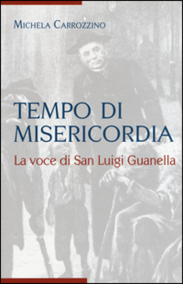 Tempo di misericordia. La voce di San Luigi Guanella