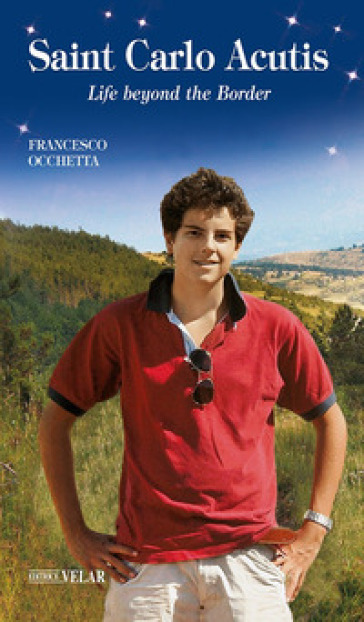 Carlo Acutis. Blessed. Life beyond the Border