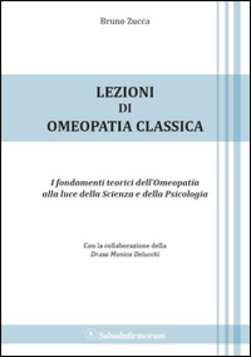 Lezioni di omeopatia classica. I fondamenti teorici dell'omeopatia alla luce della scienza e della psicologia