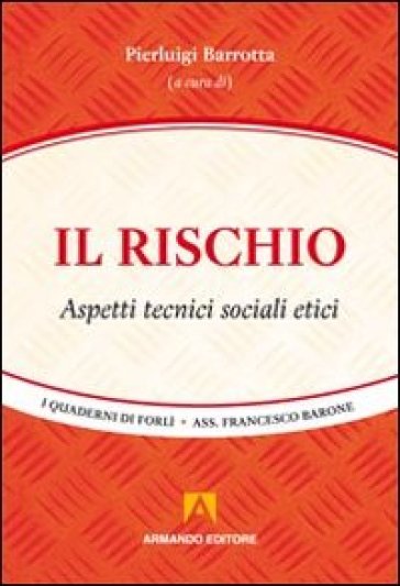 Il Rischio. Aspetti Tecnici, Sociali, Etici