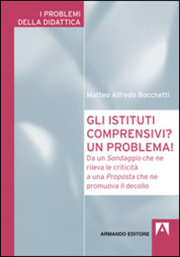 Gli Istituti Comprensivi? Un Problema! Da Un Sondaggio Che Ne Rileva Le Criticità A Una Proposta Che Ne Promuova Il Decollo