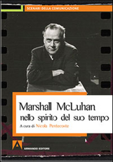 Marshall Mcluhan Nello Spirito Del Suo Tempo: Scenari Della Comunicazione